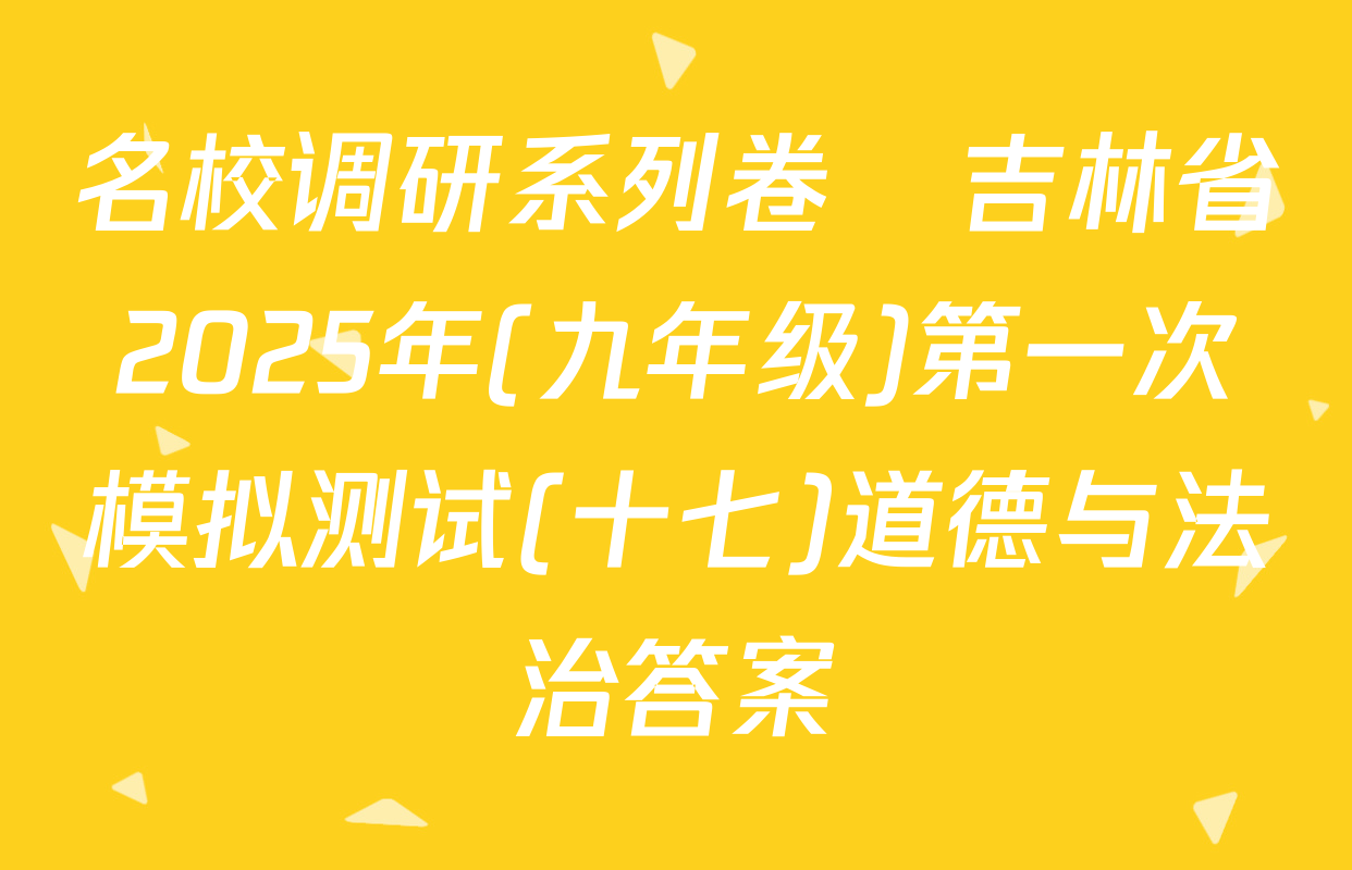 名校调研系列卷•吉林省2025年(九年级)第一次模拟测试(十七)道德与法治答案