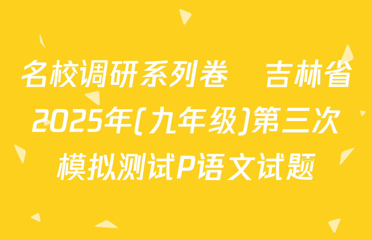 名校调研系列卷•吉林省2025年(九年级)第三次模拟测试P语文试题