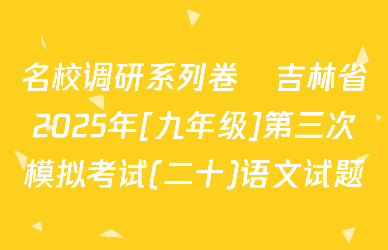 名校调研系列卷•吉林省2025年[九年级]第三次模拟考试(二十)语文试题
