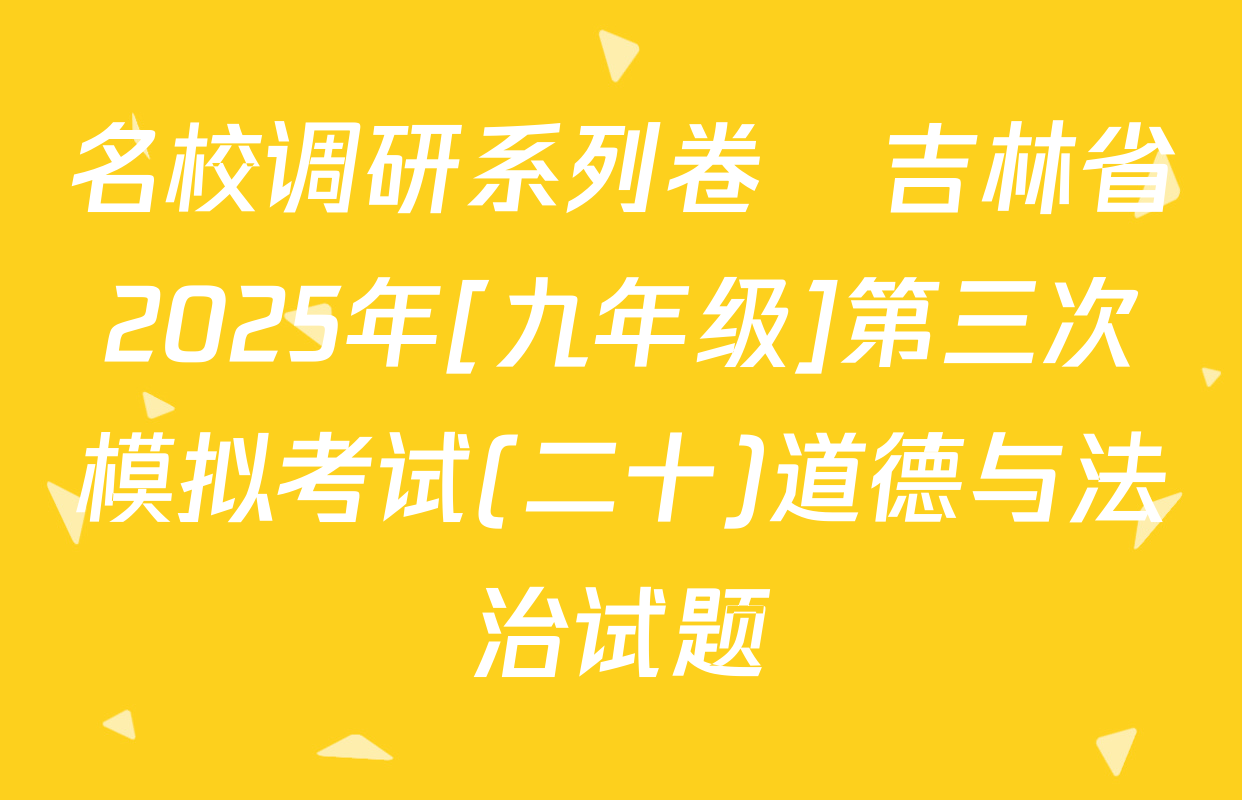 名校调研系列卷•吉林省2025年[九年级]第三次模拟考试(二十)道德与法治试题