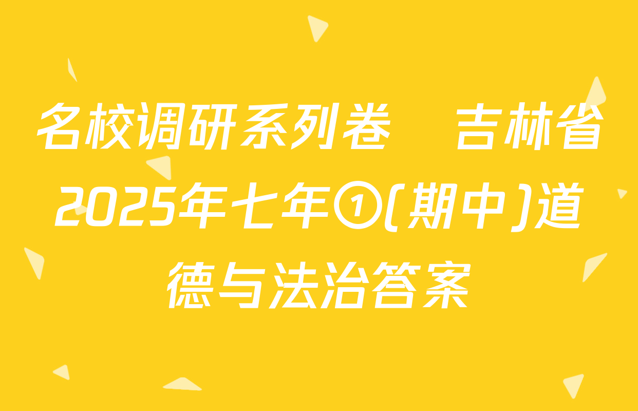 名校调研系列卷•吉林省2025年七年①(期中)道德与法治答案
