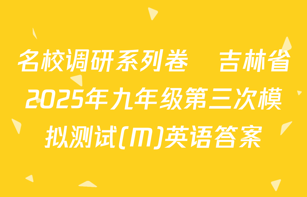 名校调研系列卷•吉林省2025年九年级第三次模拟测试(M)英语答案