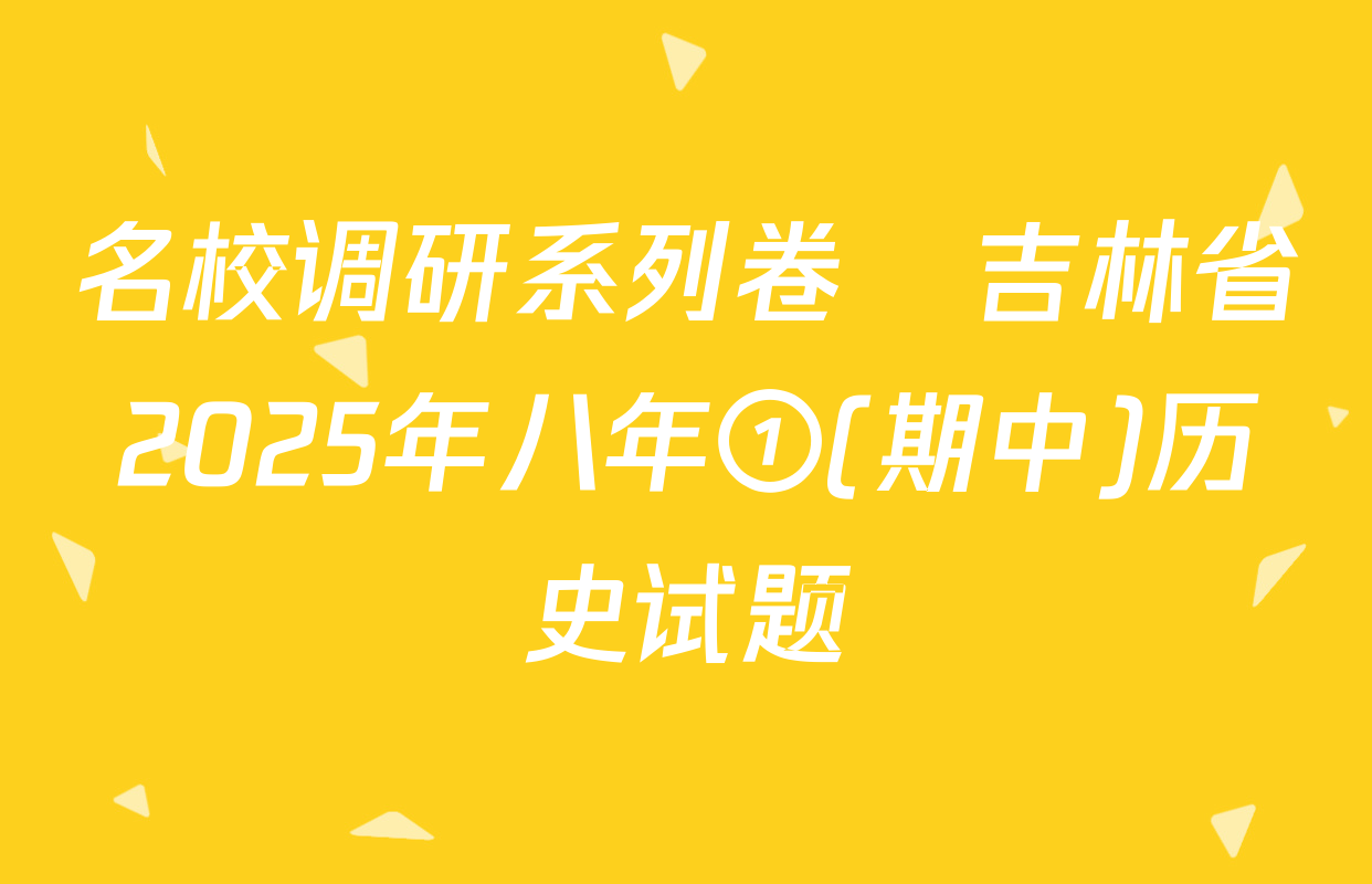 名校调研系列卷•吉林省2025年八年①(期中)历史试题