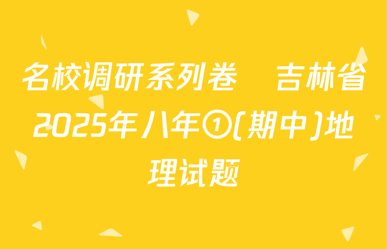 名校调研系列卷•吉林省2025年八年①(期中)地理试题