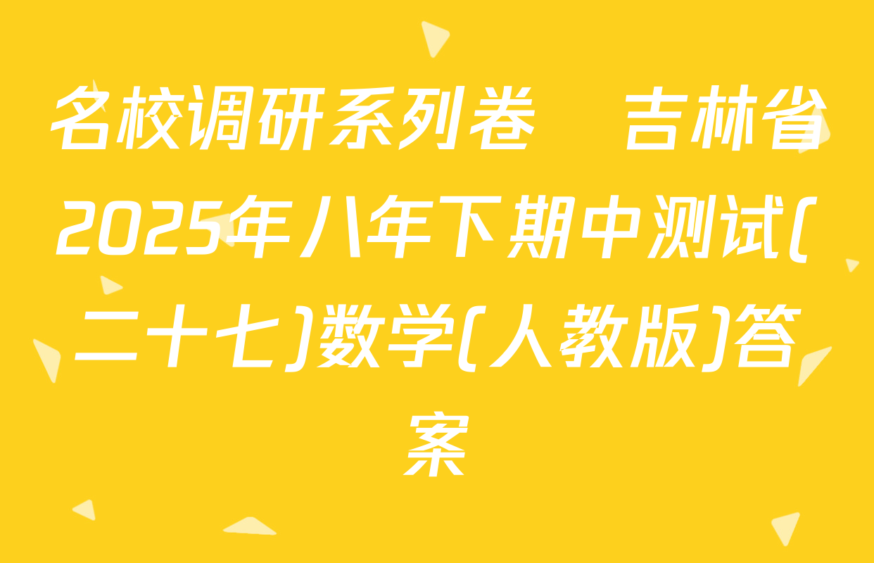 名校调研系列卷•吉林省2025年八年下期中测试(二十七)数学(人教版)答案
