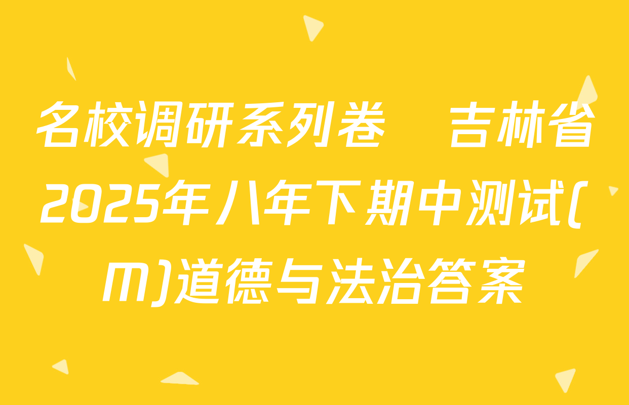 名校调研系列卷•吉林省2025年八年下期中测试(M)道德与法治答案