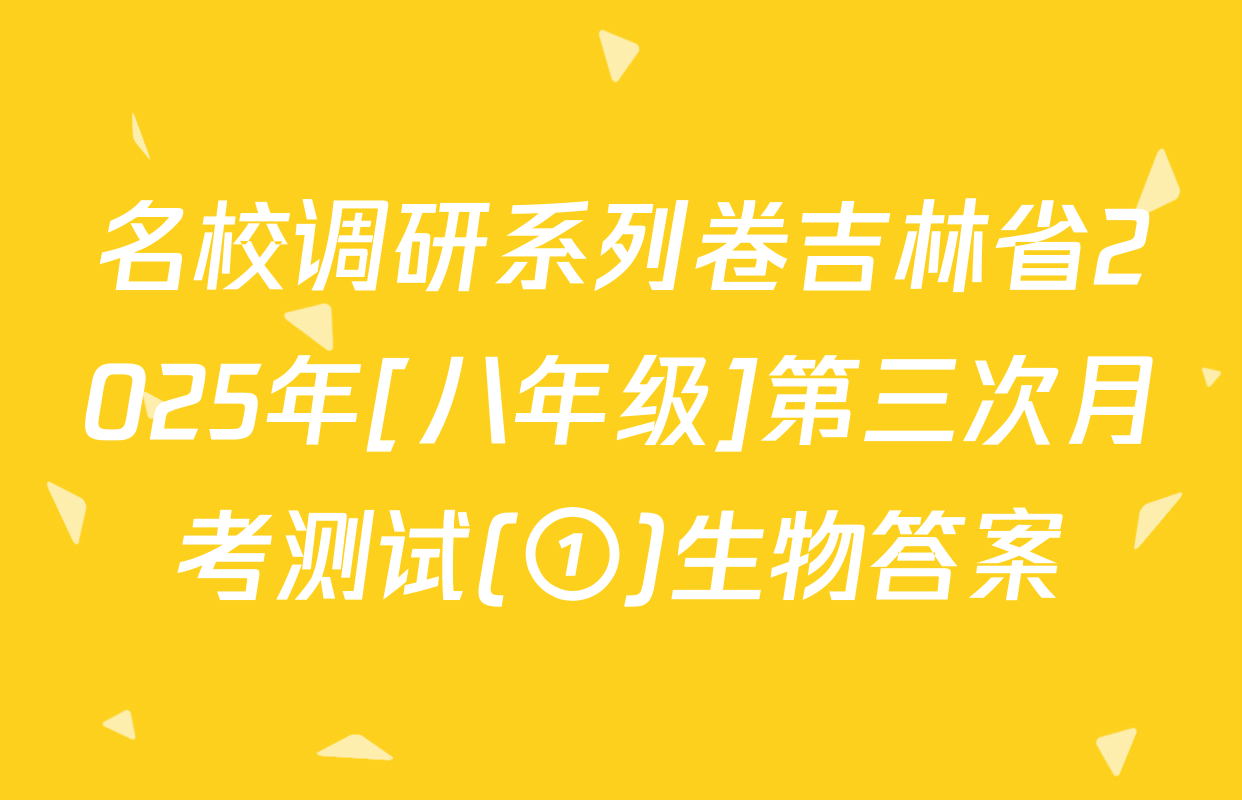 名校调研系列卷吉林省2025年[八年级]第三次月考测试(①)生物答案