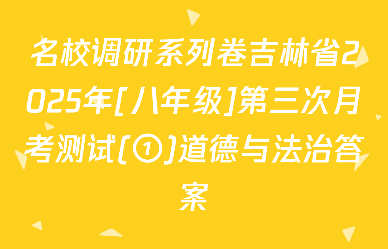 名校调研系列卷吉林省2025年[八年级]第三次月考测试(①)道德与法治答案