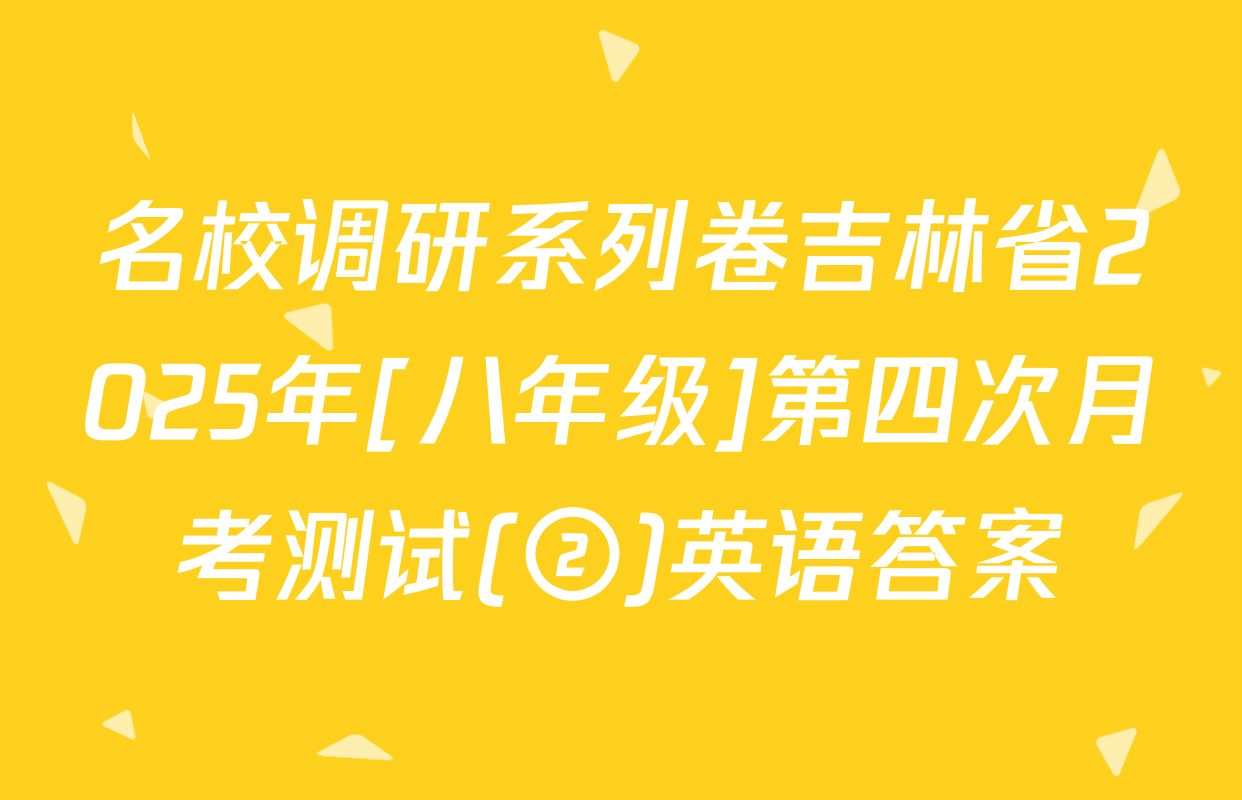 名校调研系列卷吉林省2025年[八年级]第四次月考测试(②)英语答案