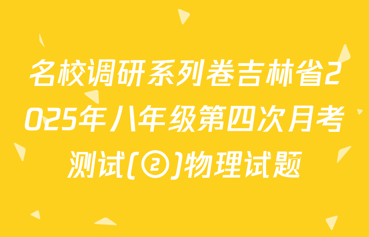 名校调研系列卷吉林省2025年八年级第四次月考测试(②)物理试题