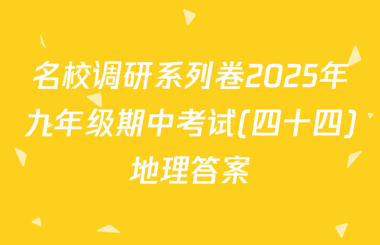 名校调研系列卷2025年九年级期中考试(四十四)地理答案