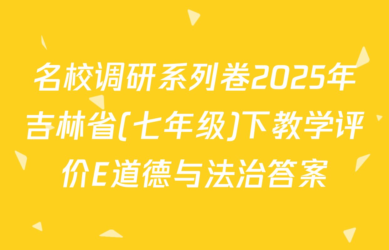 名校调研系列卷2025年吉林省(七年级)下教学评价E道德与法治答案