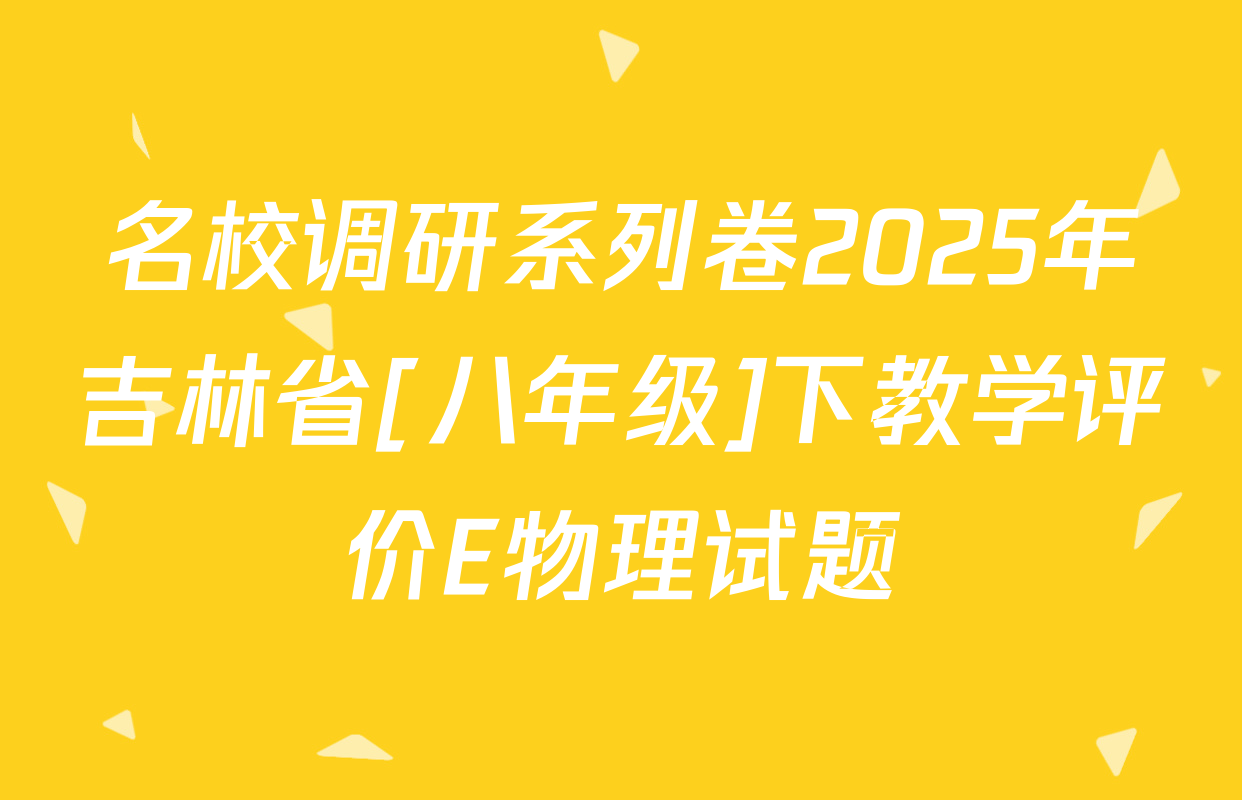 名校调研系列卷2025年吉林省[八年级]下教学评价E物理试题