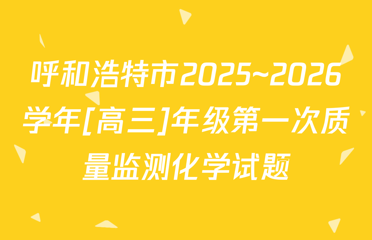 呼和浩特市2025~2026学年[高三]年级第一次质量监测化学试题