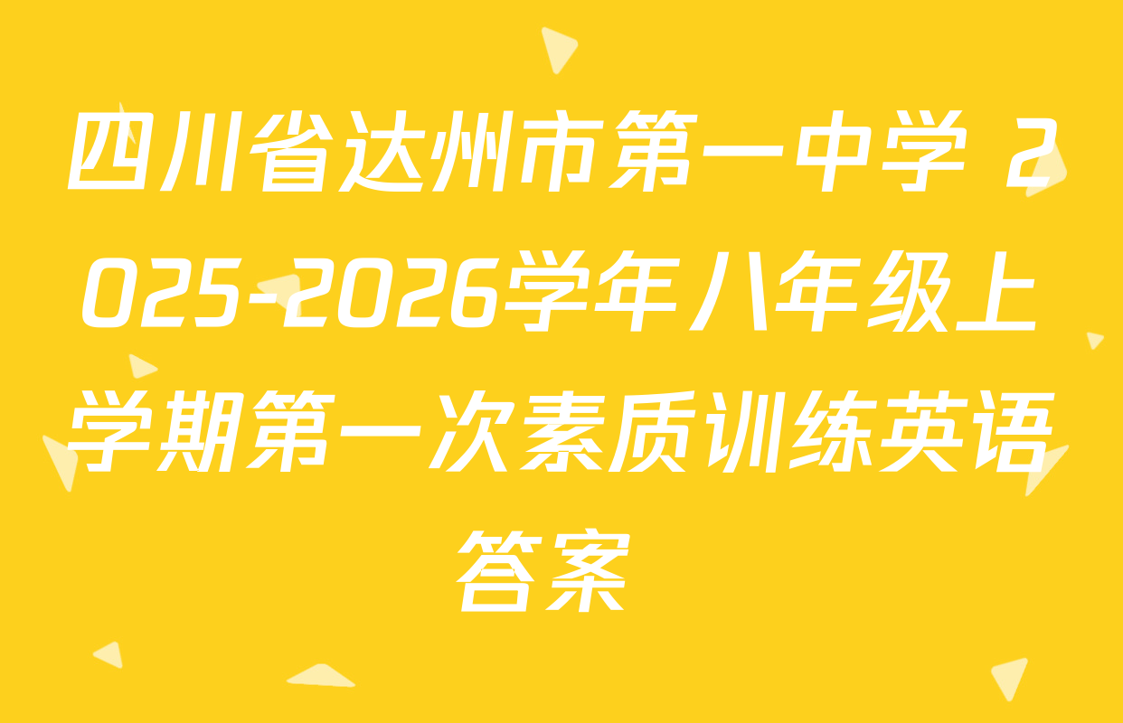 四川省达州市第一中学 2025-2026学年八年级上学期第一次素质训练英语答案 