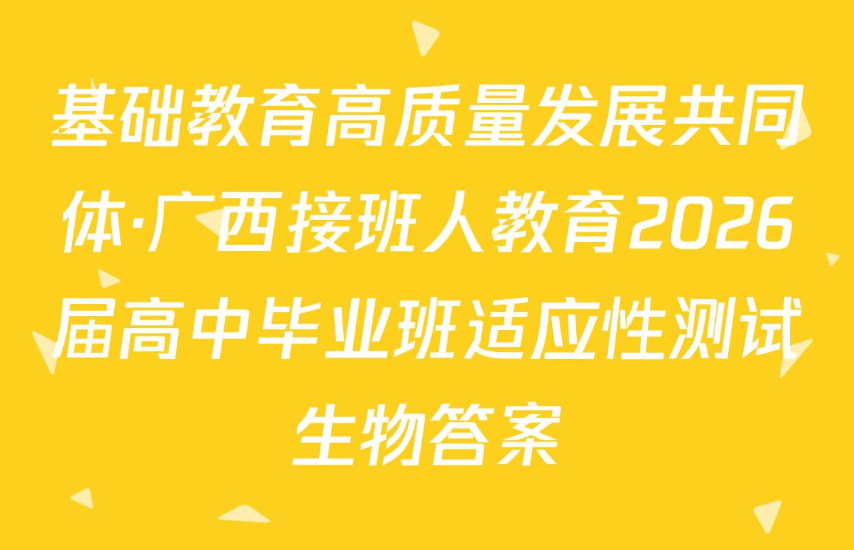 基础教育高质量发展共同体·广西接班人教育2026届高中毕业班适应性测试生物答案