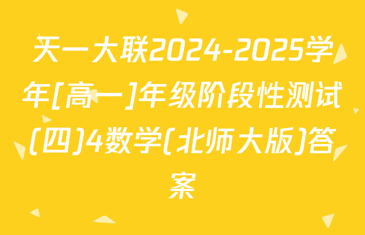 天一大联2024-2025学年[高一]年级阶段性测试(四)4数学(北师大版)答案