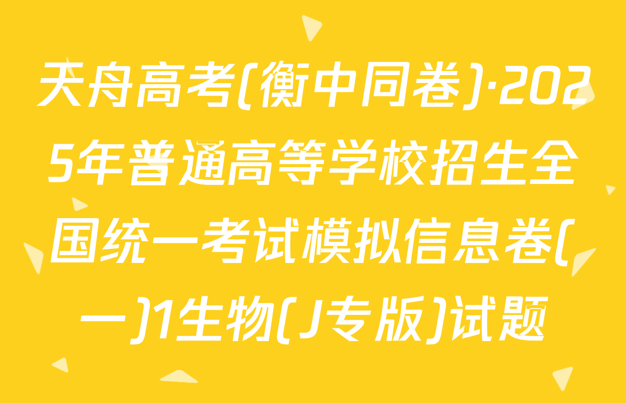 天舟高考(衡中同卷)·2025年普通高等学校招生全国统一考试模拟信息卷(一)1生物(J专版)试题