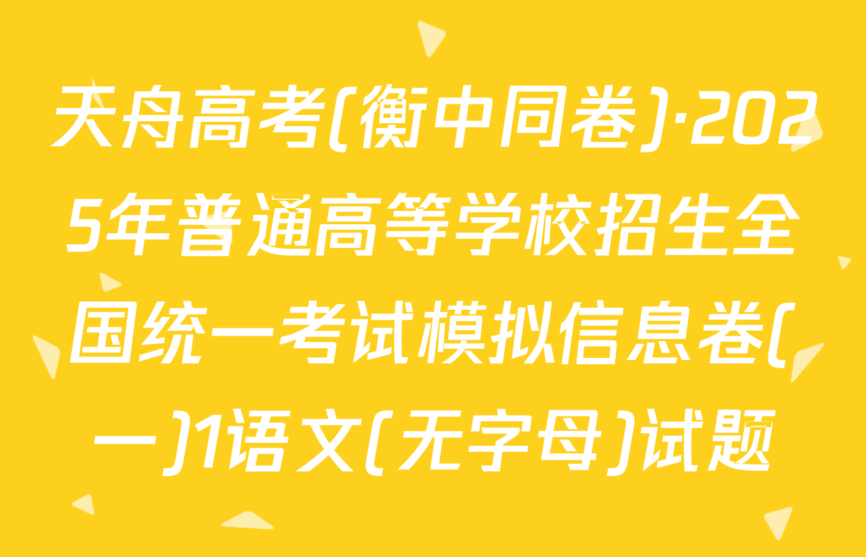 天舟高考(衡中同卷)·2025年普通高等学校招生全国统一考试模拟信息卷(一)1语文(无字母)试题