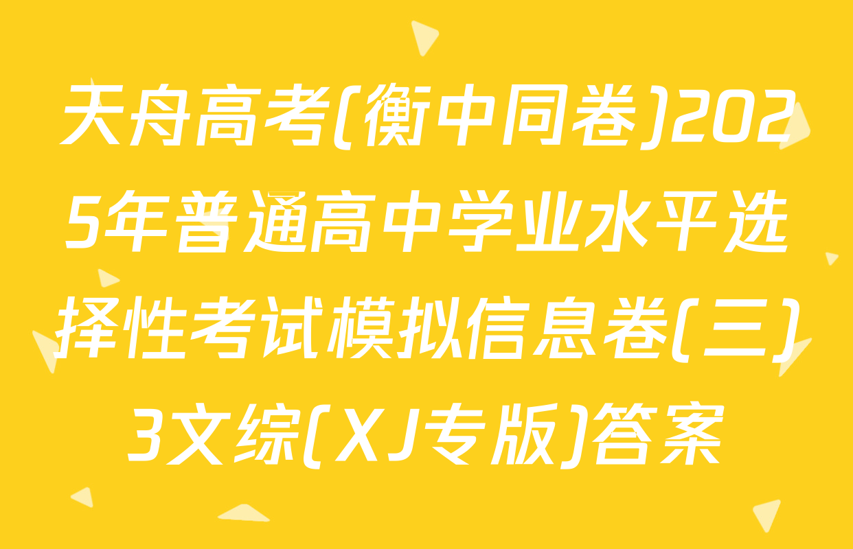 天舟高考(衡中同卷)2025年普通高中学业水平选择性考试模拟信息卷(三)3文综(XJ专版)答案