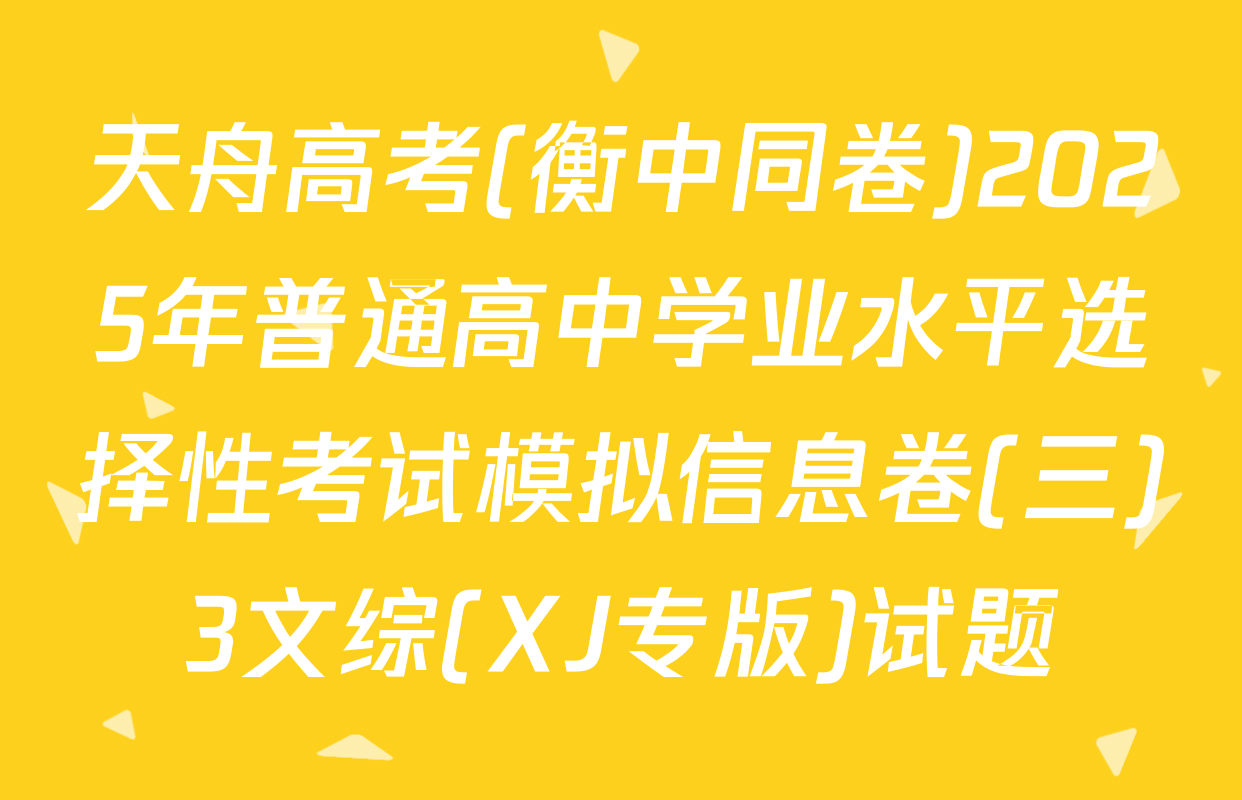 天舟高考(衡中同卷)2025年普通高中学业水平选择性考试模拟信息卷(三)3文综(XJ专版)试题