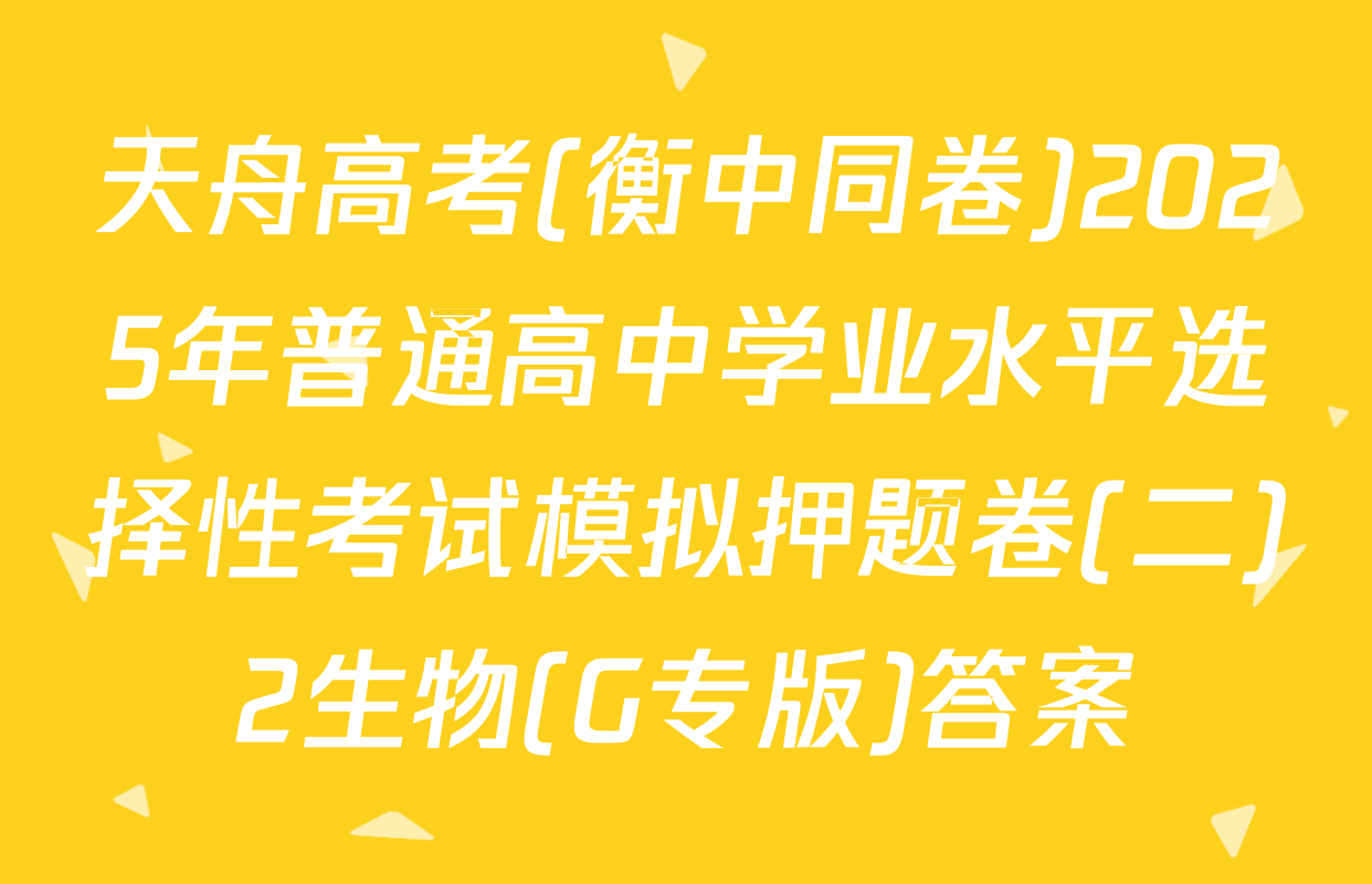 天舟高考(衡中同卷)2025年普通高中学业水平选择性考试模拟押题卷(二)2生物(G专版)答案
