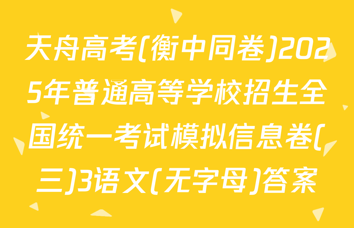 天舟高考(衡中同卷)2025年普通高等学校招生全国统一考试模拟信息卷(三)3语文(无字母)答案