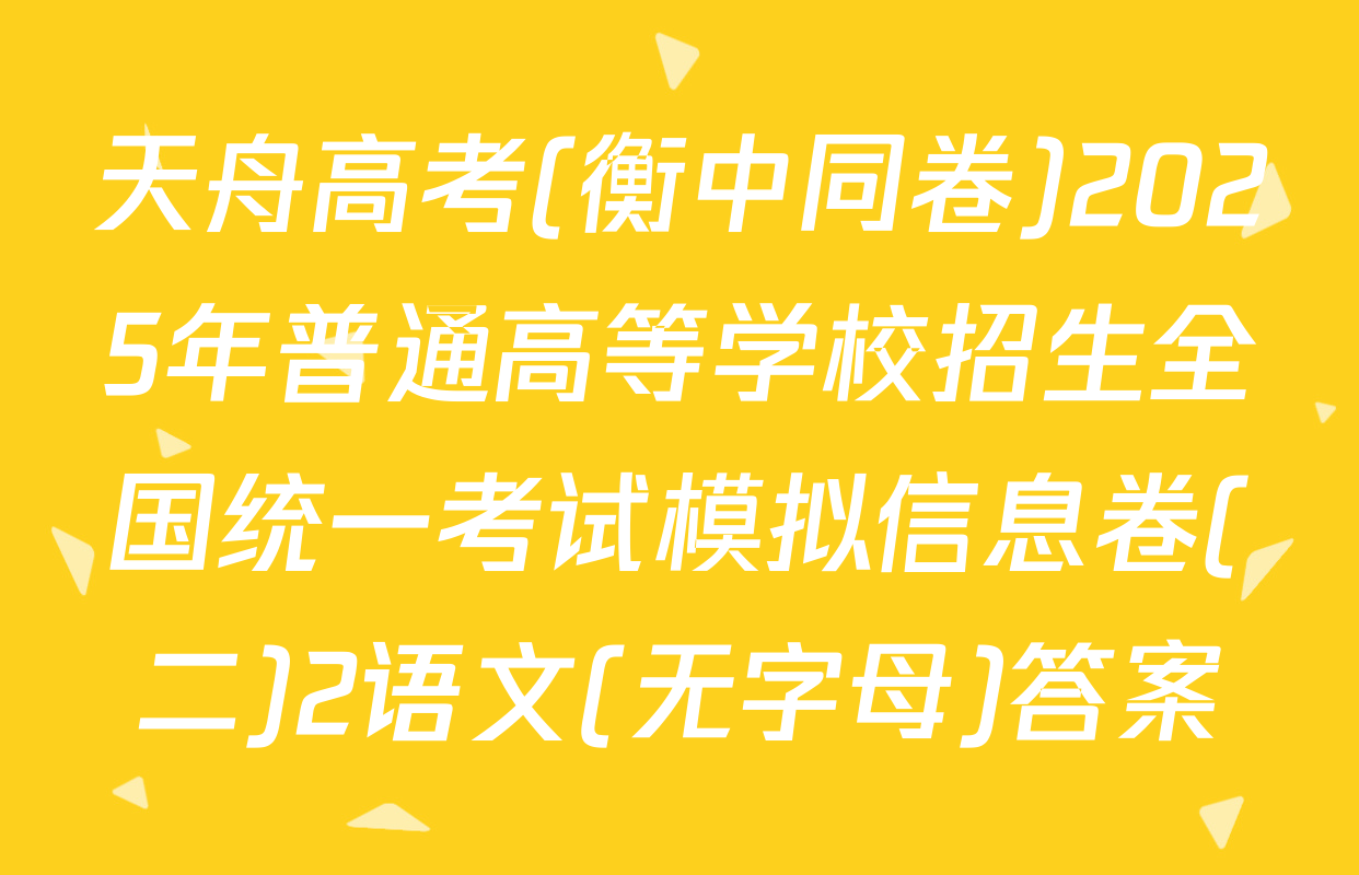 天舟高考(衡中同卷)2025年普通高等学校招生全国统一考试模拟信息卷(二)2语文(无字母)答案