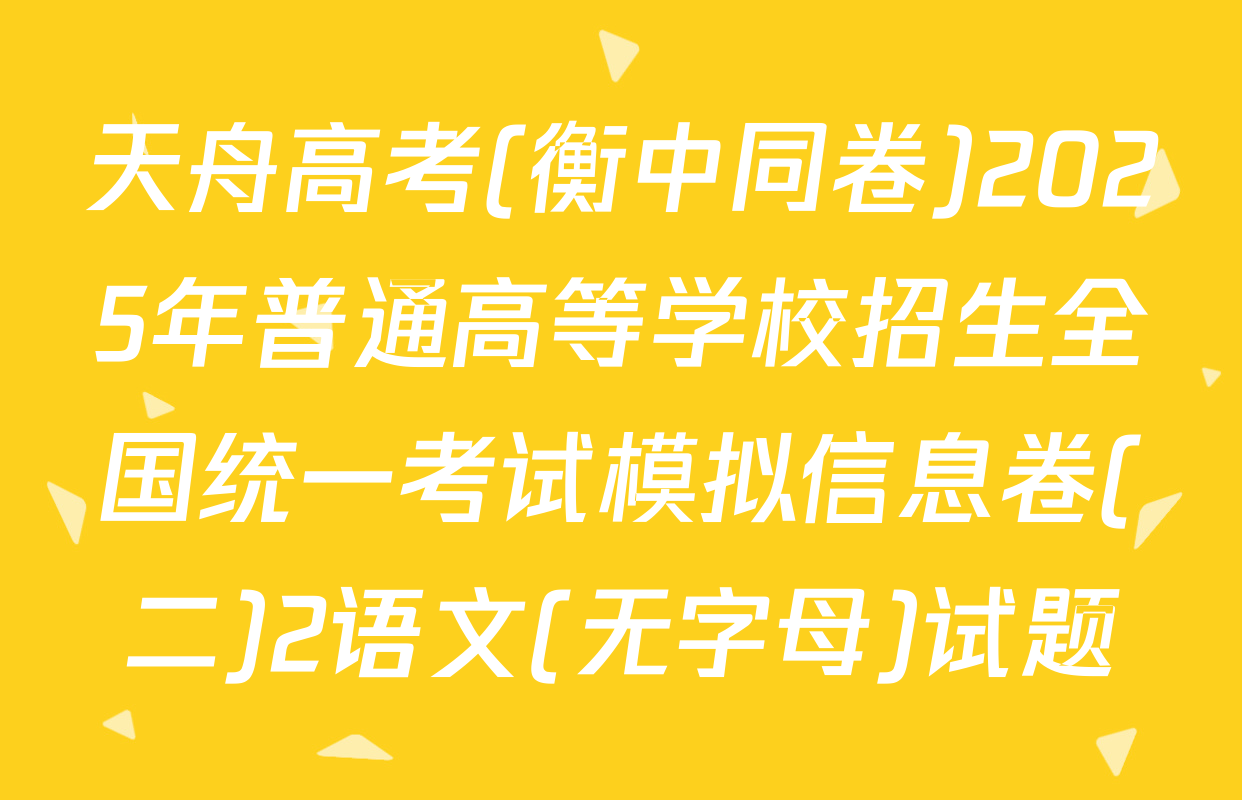 天舟高考(衡中同卷)2025年普通高等学校招生全国统一考试模拟信息卷(二)2语文(无字母)试题