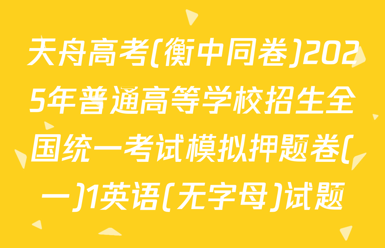 天舟高考(衡中同卷)2025年普通高等学校招生全国统一考试模拟押题卷(一)1英语(无字母)试题