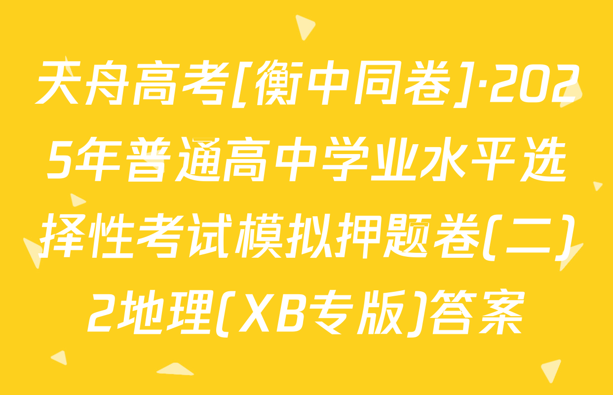 天舟高考[衡中同卷]·2025年普通高中学业水平选择性考试模拟押题卷(二)2地理(XB专版)答案