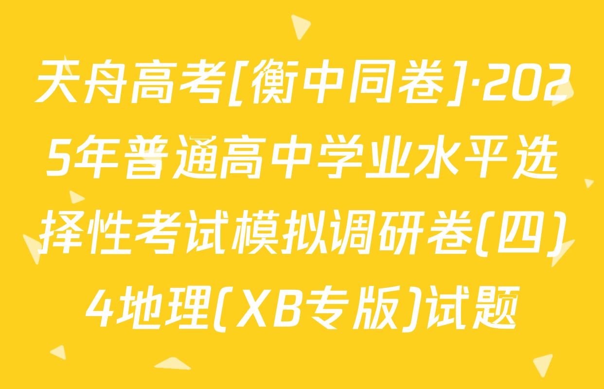 天舟高考[衡中同卷]·2025年普通高中学业水平选择性考试模拟调研卷(四)4地理(XB专版)试题