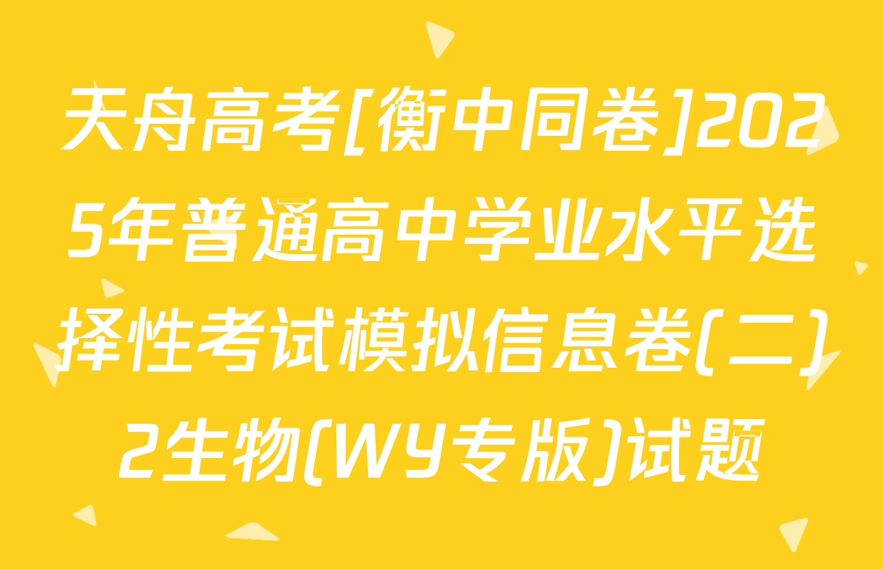 天舟高考[衡中同卷]2025年普通高中学业水平选择性考试模拟信息卷(二)2生物(WY专版)试题