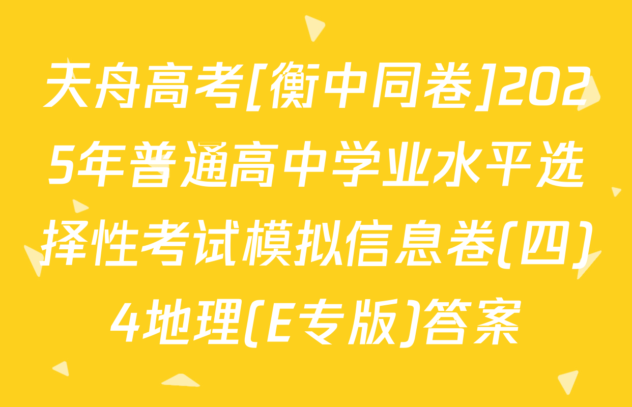 天舟高考[衡中同卷]2025年普通高中学业水平选择性考试模拟信息卷(四)4地理(E专版)答案