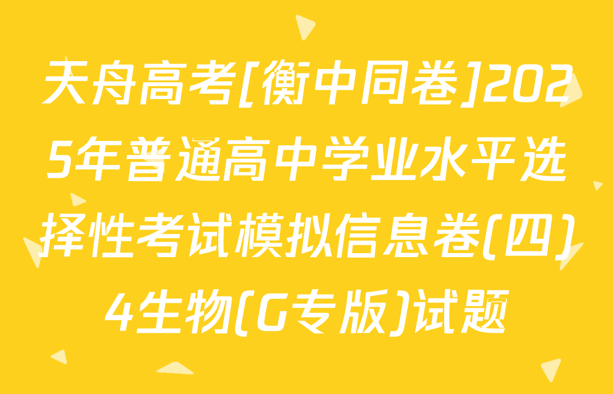 天舟高考[衡中同卷]2025年普通高中学业水平选择性考试模拟信息卷(四)4生物(G专版)试题