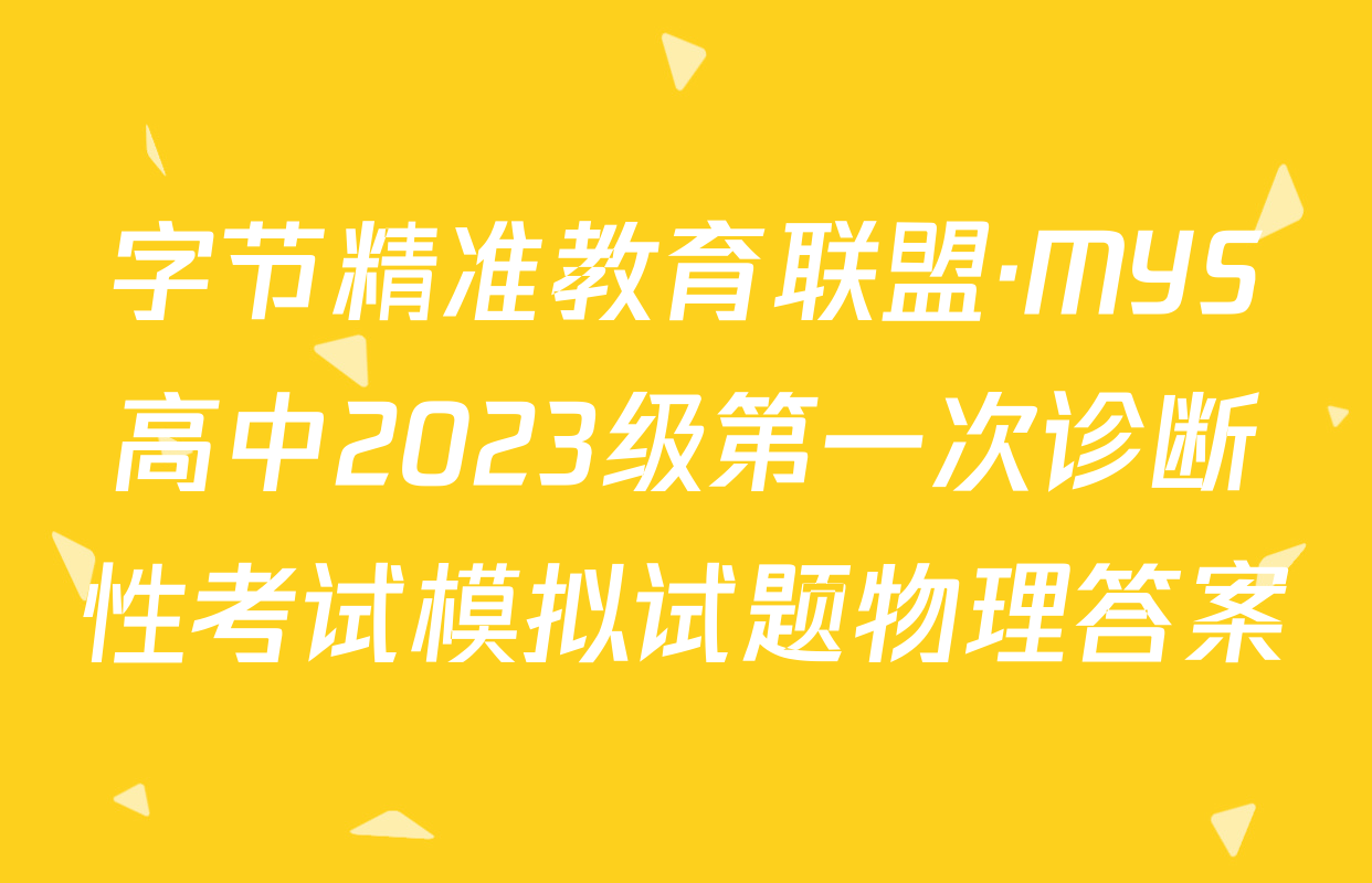 字节精准教育联盟·MYS高中2023级第一次诊断性考试模拟试题物理答案