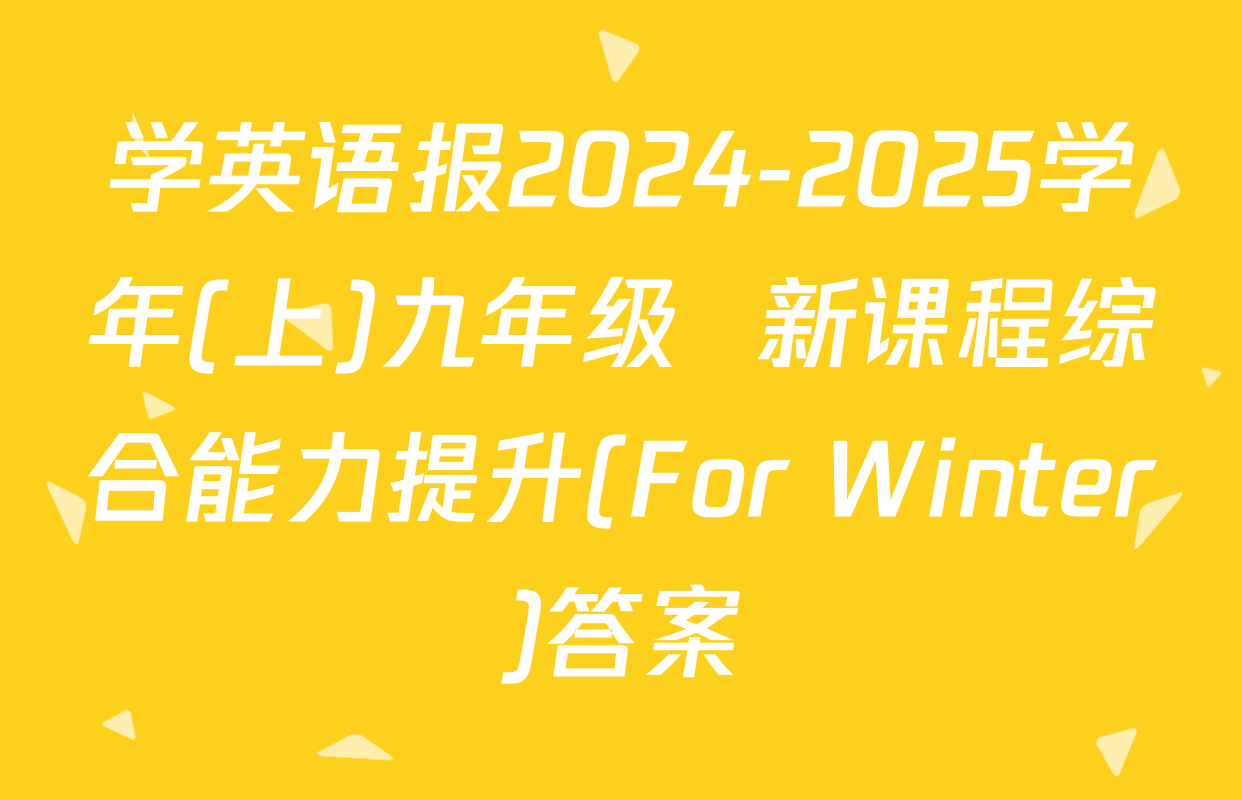 学英语报2024-2025学年(上)九年级  新课程综合能力提升(For Winter)答案