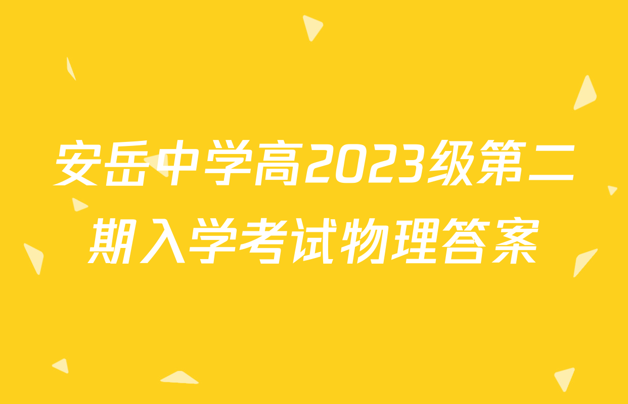 安岳中学高2023级第二期入学考试物理答案