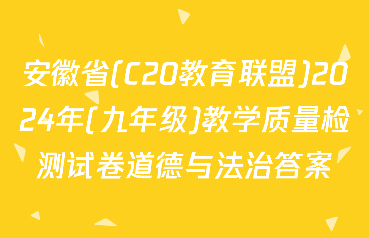 安徽省(C20教育联盟)2024年(九年级)教学质量检测试卷道德与法治答案