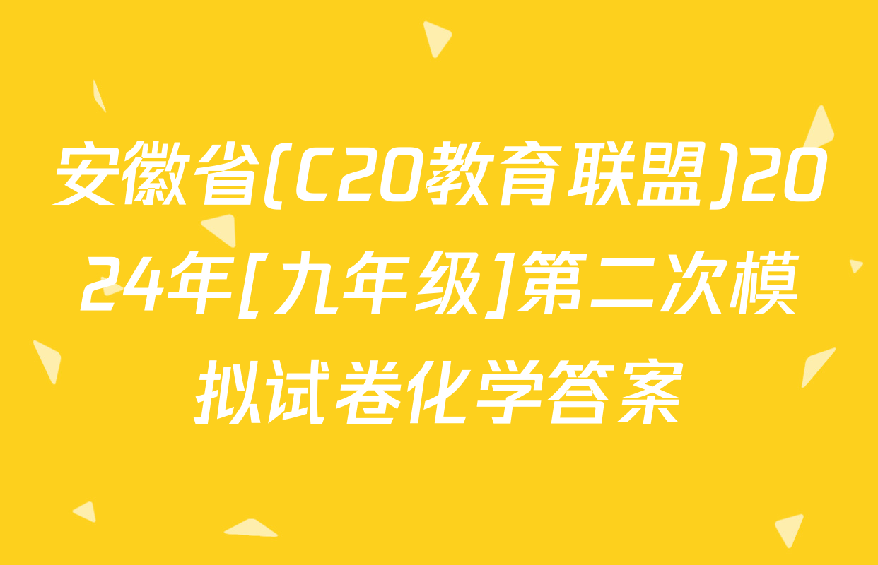 安徽省(C20教育联盟)2024年[九年级]第二次模拟试卷化学答案