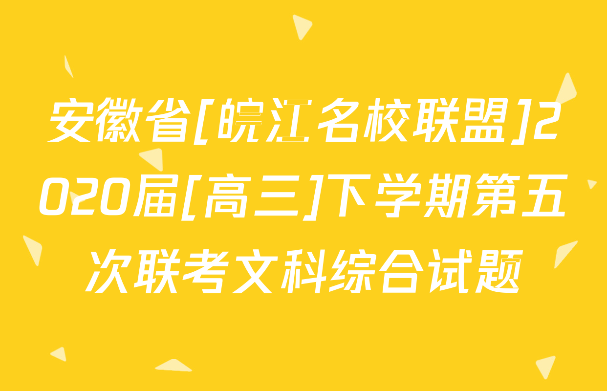 安徽省[皖江名校联盟]2020届[高三]下学期第五次联考文科综合试题
