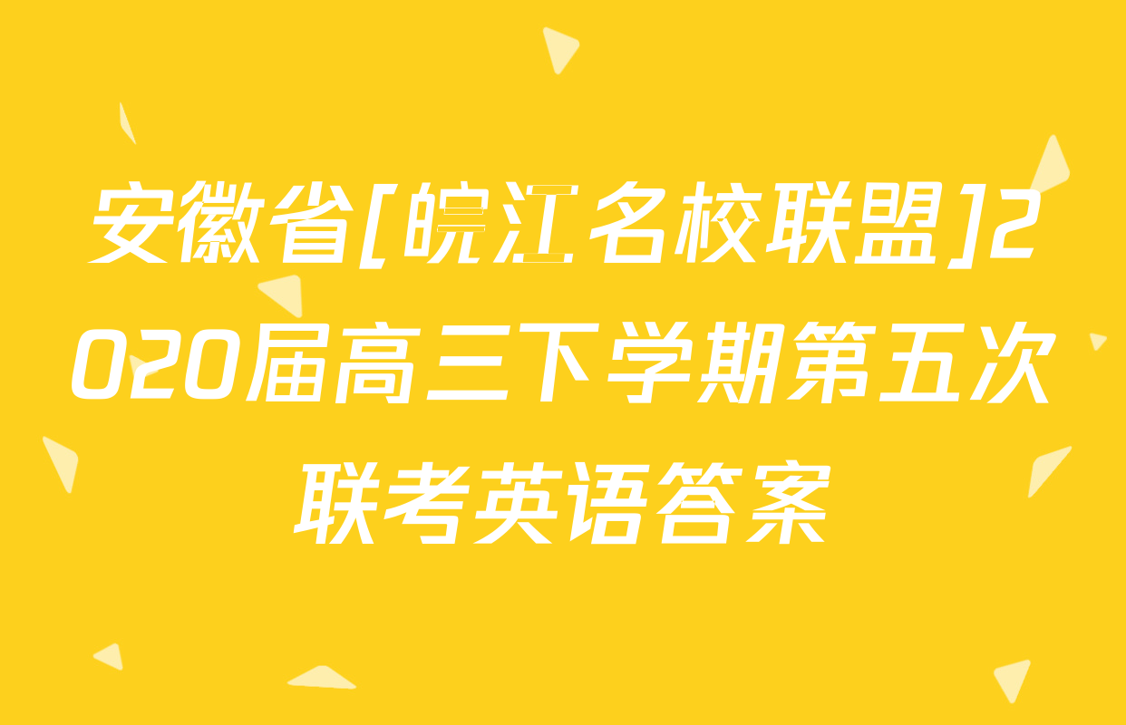 安徽省[皖江名校联盟]2020届高三下学期第五次联考英语答案