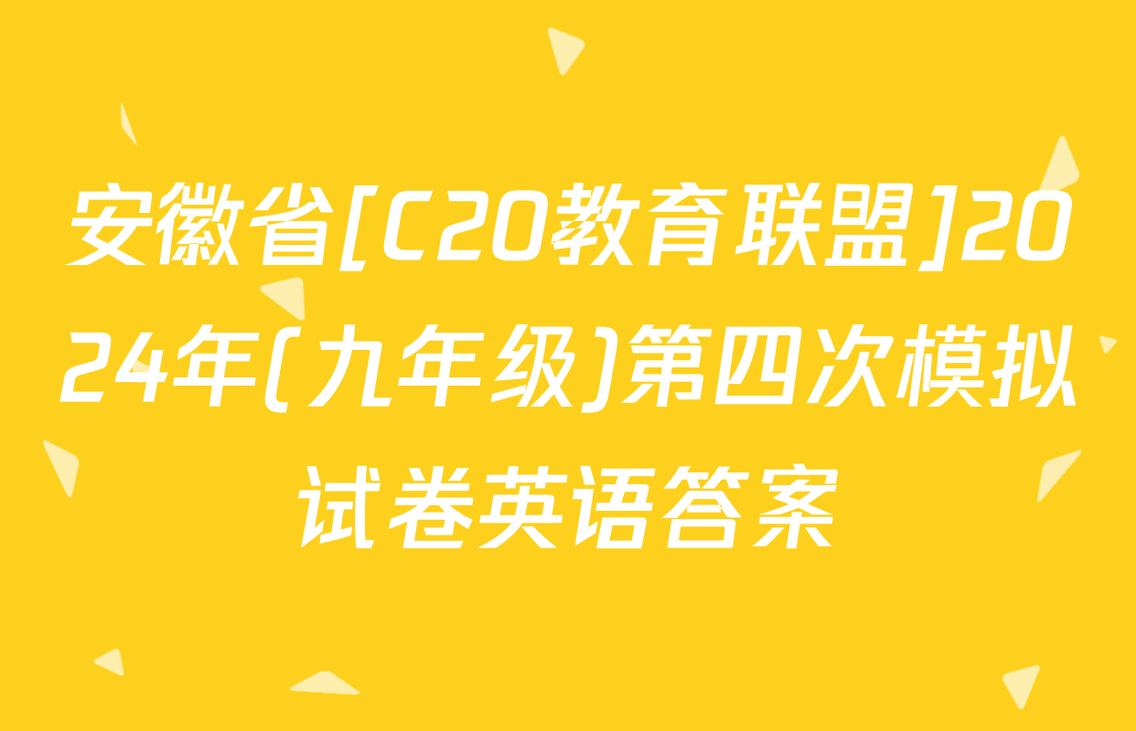 安徽省[C20教育联盟]2024年(九年级)第四次模拟试卷英语答案
