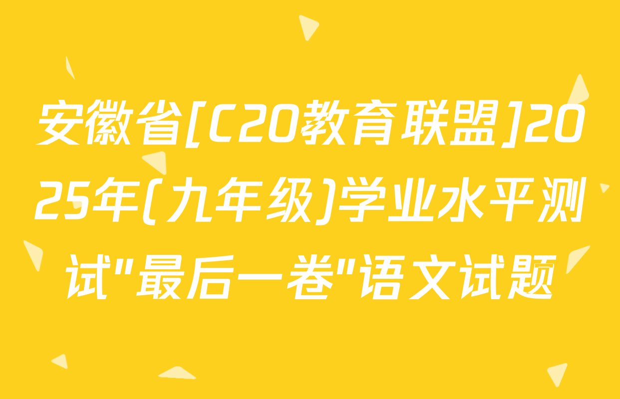 安徽省[C20教育联盟]2025年(九年级)学业水平测试"最后一卷"语文试题