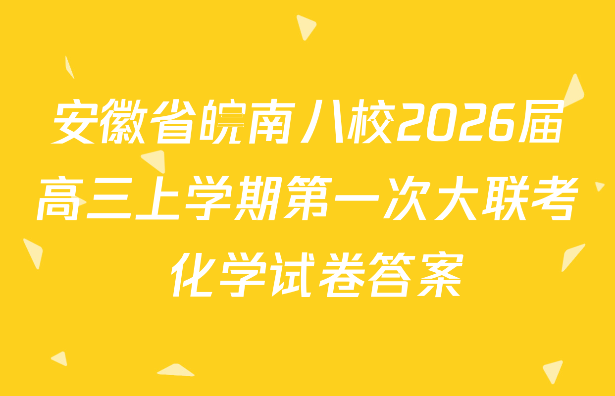 安徽省皖南八校2026届高三上学期第一次大联考 化学试卷答案