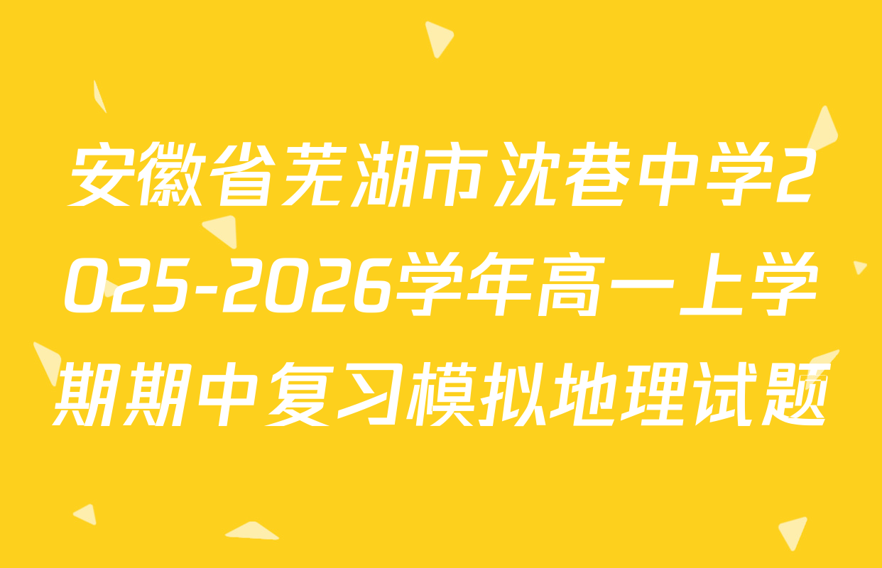安徽省芜湖市沈巷中学2025-2026学年高一上学期期中复习模拟地理试题