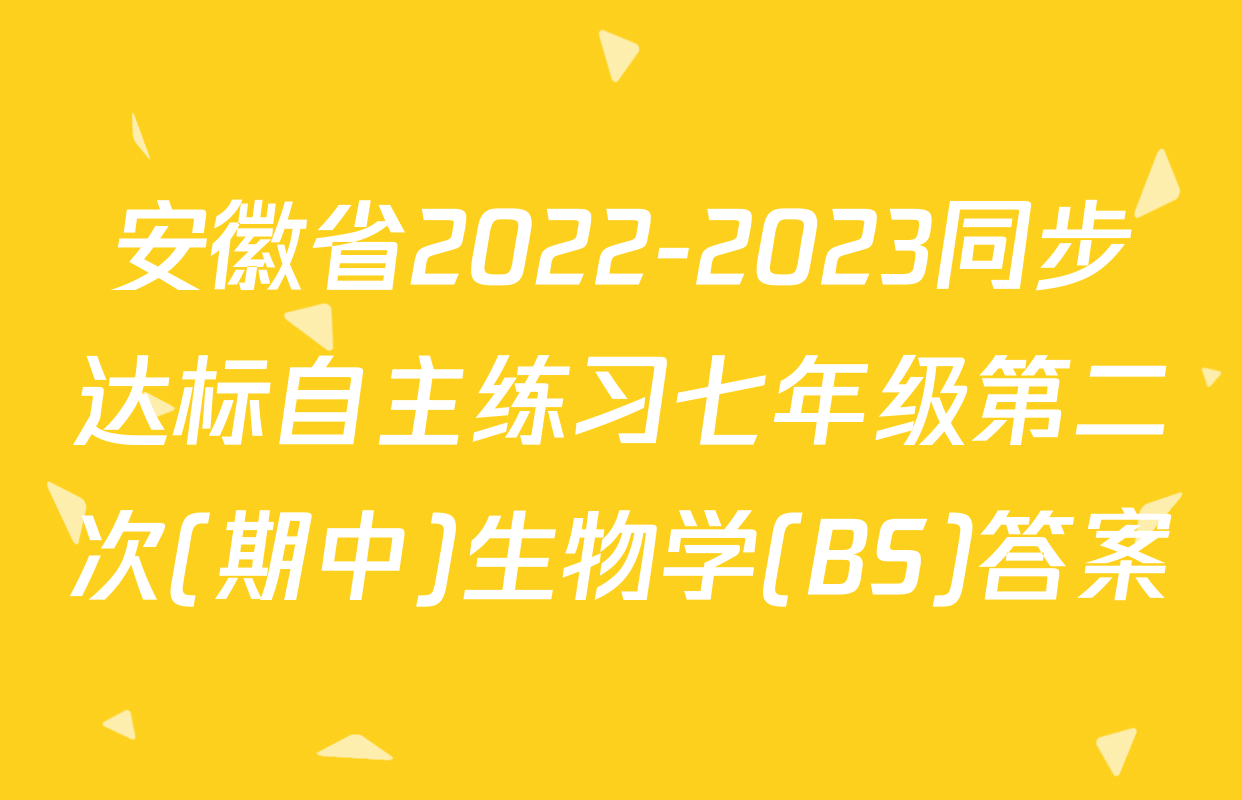 安徽省2022-2023同步达标自主练习七年级第二次(期中)生物学(BS)答案