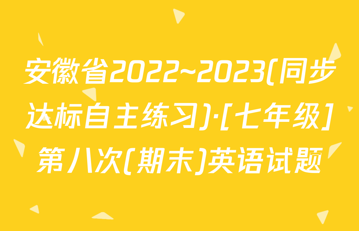 安徽省2022~2023(同步达标自主练习)·[七年级]第八次(期末)英语试题