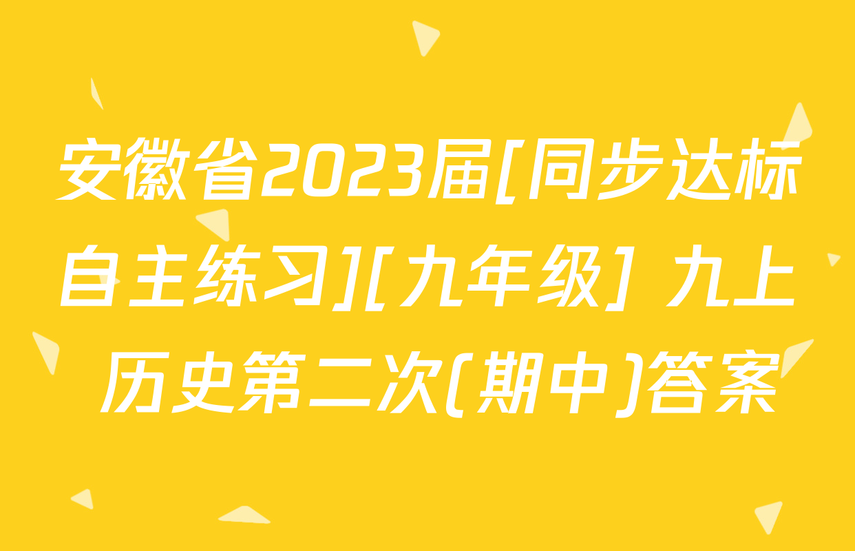 安徽省2023届[同步达标自主练习][九年级] 九上 历史第二次(期中)答案
