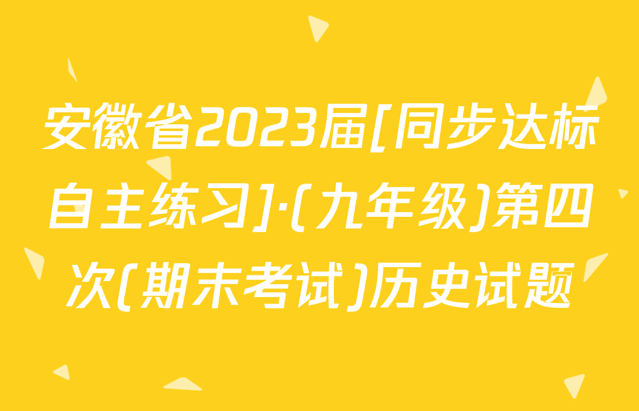 安徽省2023届[同步达标自主练习]·(九年级)第四次(期末考试)历史试题